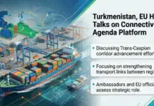 Turkmenistan, EU Hold Talks on Connectivity Agenda Platform Turkmenistan, EU Hold Talks on Connectivity Agenda Platform